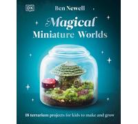 Magical Miniature Worlds: 18 Terrarium Projects for Kids to Make and Grow by Ben