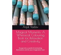 Magical Moments: A Whimsical Colouring Book for Relaxation and Creativity: Escape into a world of enchanting illustrations and let your imagination soar