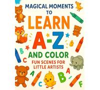 Magical Moments to Learn A-Z and Color: Fun Scenes for Little Artists: Learn the Alphabet, Meet Adorable Animals, and Bring Them to Life with Color!