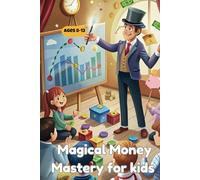 Magical Money Mastery for kids: A Kid's Guide to Financial Literacy: Learn, Earn, and Grow Your Money Smarts for kids age 8-12