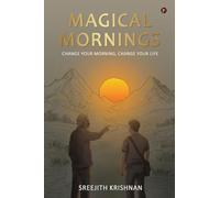 Magical Mornings: Change Your Morning, Change your Life