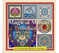 Magical Mosaic: 50 Amazing Mosaic Design Patterns Featuring Mandalas, Nature, Animals, Florals & Geometric Patterns - A Relaxing Adult Coloring Book ... & Creative Inspiration (Mosaic Masterpieces)