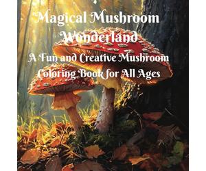Magical Mushroom Wonderland A Fun and Creative Mushroom Coloring Book for All Ages: cozy, fun, captivating, stress relief, relaxing, for adult and ... & Green: A Nature’s Bounty Coloring Series)