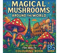 Magical Mushrooms Around the World - A Psychedelic Journey Through Nature, Travel, and Fungi: 55 Beautiful Scenes and Inspiring Quotes to Colour (Adult Colouring Books)