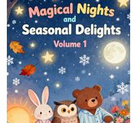 Magical Nights and Seasonal Delights Volume 1: A touching collection of bedtime tales specially created for toddlers & preschoolers, featuring ... for Every Season: Cozy Bedtime Adventures)
