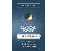 Magical Power for Beginners: How to Raise & Send Energy for Spells That Work (Llewellyn's For Beginners)
