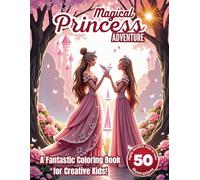 Magical Princess Adventures: A Fantastic Coloring Book for Creative Kids!: Enchanting Princesses, Fairy Tale Scenes & Magical Friends to Color and Spark Imagination!