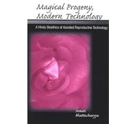 Magical Progeny, Modern Technology: A Hindu Bioethics of Assisted Reproductive Technology