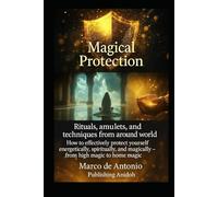 Magical Protection: Rituals, amulets, and techniques from around the world How to effectively protect yourself energetically, spiritually, and magically - from high magic to home magic