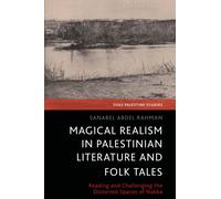 Magical Realism in Palestinian Literature and Folktale : Reading the Distorted Spaces of the Nakba