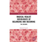 Magical Realist Sociologies of Belonging and Becoming: The Explorer (Routledge Advances in Sociology)