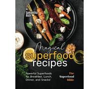 Magical Superfood Recipes: Powerful Superfoods for Breakfast, Lunch, Dinner, and Snacks! (The Superfood Bible)