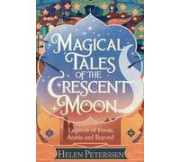 MAGICAL TALES OF THE CRESCENT MOON: Legends of Persia, Arabia and Beyond (THE ANTHOLOGY OF TIMELESS MAGIC)