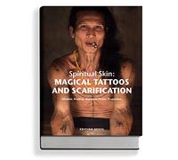 Magical Tattoos & Scarification: Spiritual Skin: Wisdom. Healing. Shamanic Power. Protection