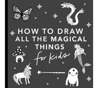 Magical Things: How to Draw Books for Kids, with Unicorns, Dragons, Mermaids, And More (How to Draw for Kids) (How to Draw for Kids Series)