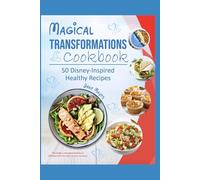 Magical Transformations Cookbook: 50 Healthy Disney Inspired Recipes