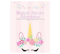 Magical Unicorn Adventures: A Positive Affirmations Coloring Book for Kids Ages 4-8