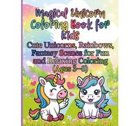 Magical Unicorn Coloring Book for Kids Cute Unicorns, Rainbows, Fantasy Scenes for Fun and Relaxing Coloring (Ages 3-8)