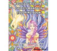 Magical Unicorns & Fairies Mandala Coloring Book: Stress-Relieving Fantasy Designs for Older Kids, Teens and Adults