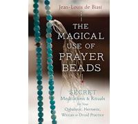 Magical Use of Prayer Beads: Secret Meditations and Rituals for Your Qabalistic, Hermetic, Wiccan or Druid Practice