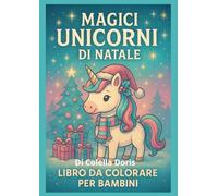 Magici Unicorni di Natale - Libro da Colorare per Bambini: 30 illustrazioni grandi e facili di unicorni natalizi, renne-unicorno, regali e paesaggi innevati. Perfetto dai 3 agli 8 anni.