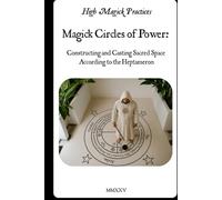 Magick Circles of Power: Constructing and Casting Sacred Space According to the Heptameron: High Magick guide to casting your sacred space and creating magick circle in Solomonic Tradition. Color.