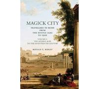 Magick City: Travellers to Rome from the Middle Ages to 1900, Volume I: The Middle Ages to the Seventeenth Century: 1