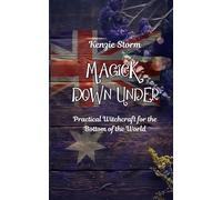 Magick Down Under: A Guide To Witchcraft In Australia (Wicca, Witchcraft and Magick)