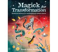 Magick for Transformation: Rituals and alchemy for manifesting your wildest dreams