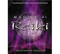 Magick of Reiki: Focused Energy for Healing, Ritual and Spiritual Development