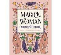 Magick Woman Coloring Book: A Mystical Adult Coloring Book of Magic, Charms, and Enchantments