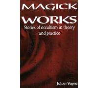 Magick Works : Stories of Occultism in Theory & Practice