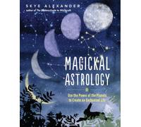 Magickal Astrology : Use the Power of the Planets to Create an Enchanted Life