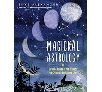 Magickal Astrology: Use the Power of the Planets to Create an Enchanted Life