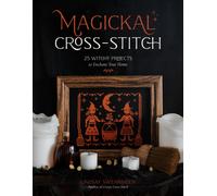 Magickal Cross-Stitch : 25 Witchy Projects to Enchant Your Home