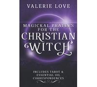 Magickal Prayers for the Christian Witch: Includes Tarot & Essential Oil Correspondences (Christian Witch Starter Kit)