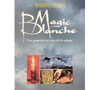 magie blanche - les pouvoirs secrets de la nature
