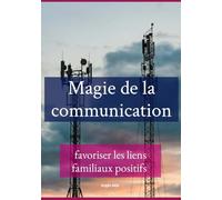 Magie de la communication : favoriser les liens familiaux positifs