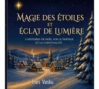 MAGIE DES ÉTOILES ÉCLAT DE LUMIÈRE: 5 HISTOIRES DE NOËL SUR LE PARTAGE ET LA CONVIVIALITÉ