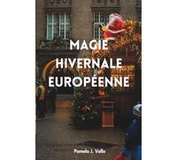 Magie hivernale européenne 2025 : Marchés de Noël, Aurores boréales & Évasions cocooning - Le guide ultime des aventures festives, retraites bien-être & trésors cachés
