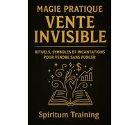 Magie pratique de la vente invisible: rituels, symboles et incantations pour vendre sans forcer