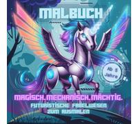 Magisch. Mechanisch. Mächtig. - Futuristische Fabelwesen zum Ausmalen: Fantasievolles Malbuch mit 50 Motiven für Jungs und Mädchen ab 5 Jahre