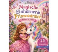 Magische Einhörner & Prinzessinnen: 25 zauberhafte Ausmalbilder für Kinder ab 4 Jahren
