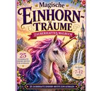 Magische Einhorn- Träume: Zauberhaftes Malbuch für Kinder von 7-12 Jahren mit wunderschönen Einhörnern und fantasievollen Ausmalbildern