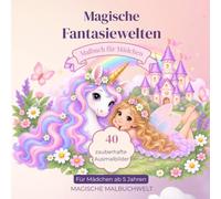 Magische Fantasiewelten: Malbuch für Mädchen - 40 zauberhafte Ausmalbilder mit Einhörnern, Feen, Prinzessinnen, Meerjungfrauen und magischen Tieren ab 5 Jahren (Magische Malbuchwelt - Fantasiewelten)