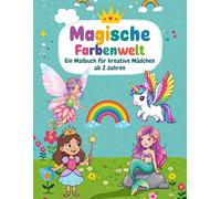 Magische Farbenwelt - Ein Malbuch für kreative Mädchen ab 2 Jahren: 70 zauberhafte Ausmalbilder von Prinzessinnen, Einhörnern, Feen und Meerjungfrauen