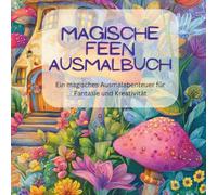 Magische Feen - Ein magisches Ausmalabenteuer für Fantasie und Kreativität: Entdecke die geheimnisvollen Reiche der Feen und ihrer Häuser, wo Licht, Natur und Farbe eins werden.