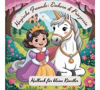 Magische Freunde: Einhorn & Prinzessin - Malbuch für kleine Künstler: 50 zauberhafte Ausmalbilder für Kinder ab 3 Jahren - Prinzessinnen, Einhörner, Schlösser & Märchenwelten
