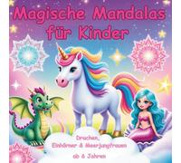 Magische Mandalas für Kinder - Einhörner, Drachen & Meerjungfrauen: Kreatives Ausmalbuch zur Förderung von Fantasie, Achtsamkeit & Konzentration ab 6 ... Einhörnern, Drachen, Feen & Meerjungfrauen