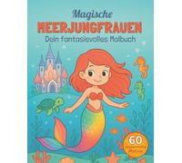 Magische Meerjungfrauen - Ein fantasievolles Ausmalbuch für Kinder ab 4 Jahren | Mit zauberhaften Motiven zum Träumen: Kreatives Malbuch | 60 ... Abenteuer (Fantasievolle Malbücher)